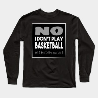 No I don't play basketball - Quote for tall people Long Sleeve T-Shirt